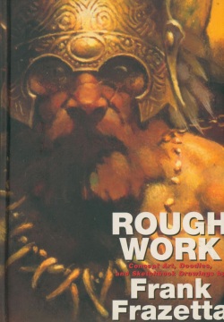 Rough Work: Concept Art, Doodles, and Sketchbook Drawings by Frank Frazetta