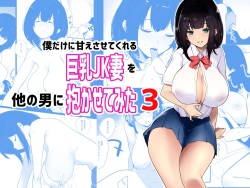 Boku dake ni Amaesasete Kureru Kyonyuu JK Tsuma o Hoka no Otoko ni Dakasete Mita 3 | Vi a una esposa de preparatoria de grandes pechos que solo deja que otro hombre la mime y abrace 3.